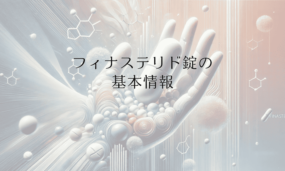 フィナステリド錠の基本情報 - 成分と効果の詳細解説