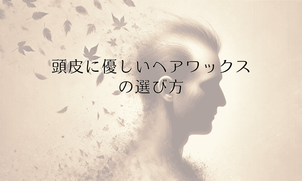 頭皮に優しいヘアワックスの選び方｜薄毛予防の観点から