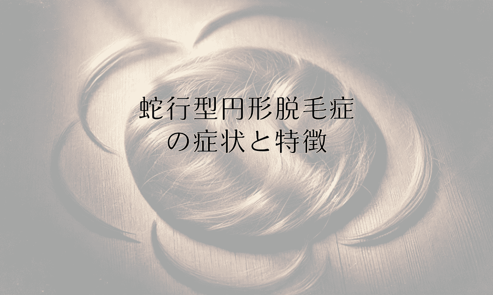 蛇行型円形脱毛症の症状と特徴 - 早期診断のポイント
