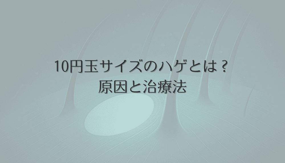 10円玉サイズのハゲとは？女性に起こる円形脱毛症の原因と治療法