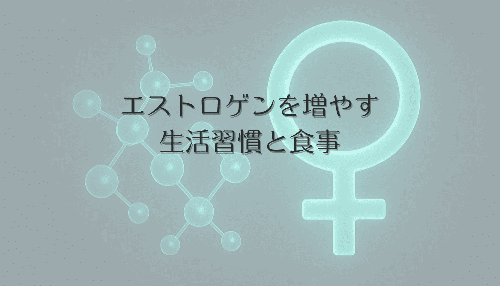 エストロゲンを増やすために女性が実践すべき生活習慣と食事の見直し方