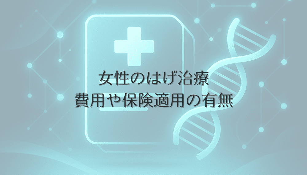 女性のはげ治療の種類｜かかる費用や保険適用の有無