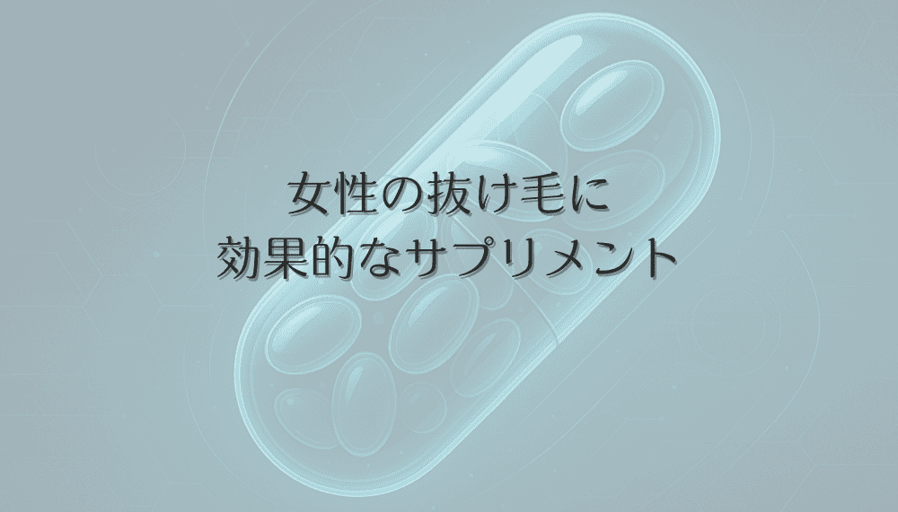 女性の抜け毛に効果的なサプリメント｜成分と選び方のポイント