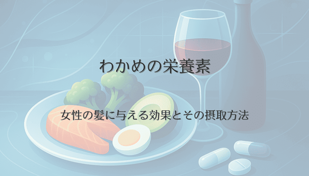 わかめの栄養素が女性の髪に与える効果とその摂取方法