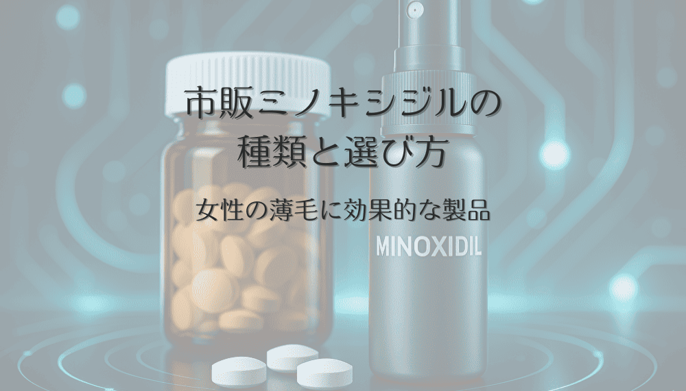 市販ミノキシジルの種類と選び方｜女性の薄毛に効果的な製品