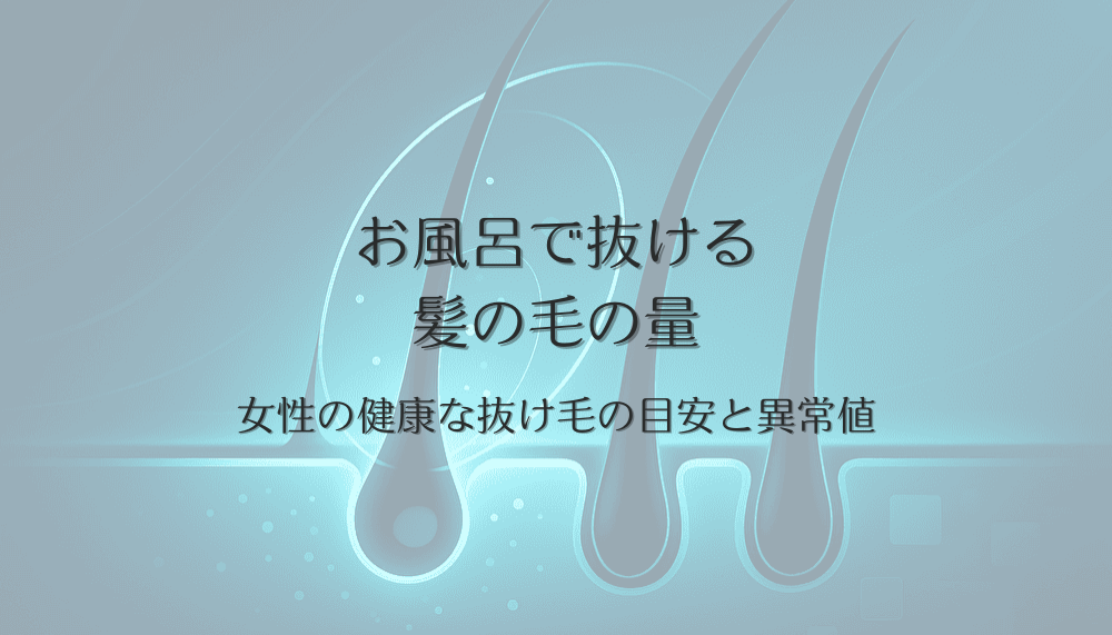 お風呂で抜ける髪の毛の量｜女性の健康な抜け毛の目安と異常値