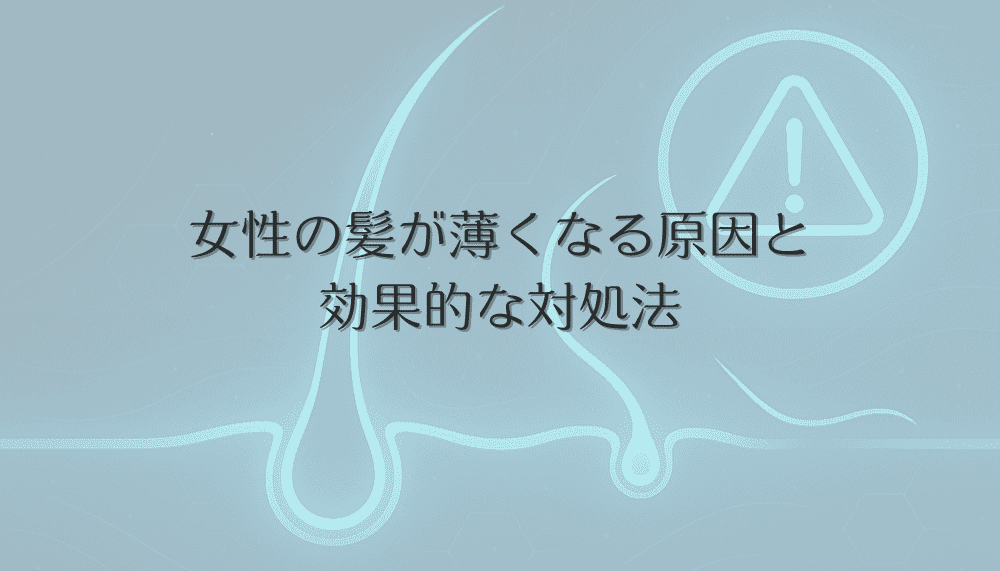 女性の髪が薄くなる原因と効果的な対処法
