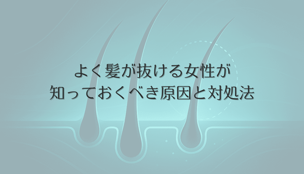 よく髪が抜ける女性が知っておくべき原因と対処法